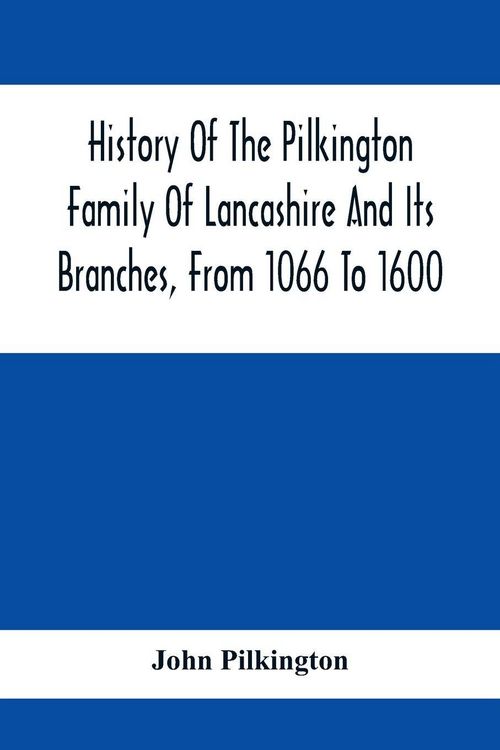 Produktbild: History Of The Pilkington Family Of Lancashire And Its Branches, From 1066 To 1600