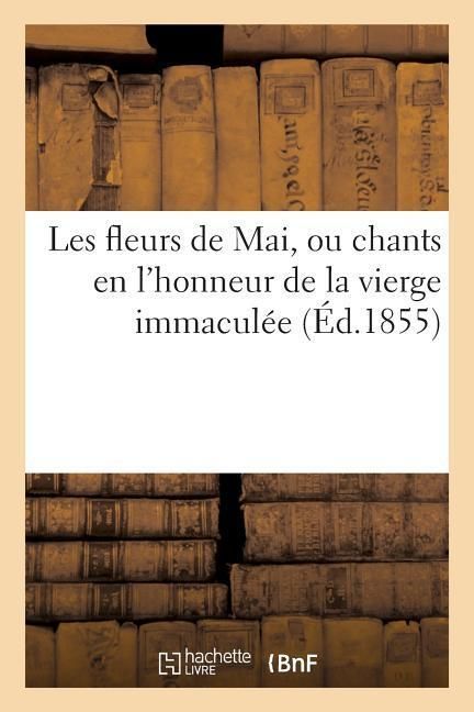 Produktbild: Les Fleurs de Mai, Ou Chants En l'Honneur de la Vierge Immacul&eacute;e. J. M. J.