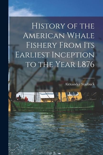 Produktbild: History of the American Whale Fishery From Its Earliest Inception to the Year L876