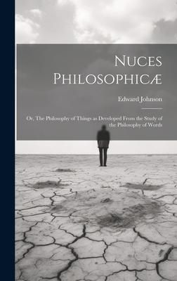 Produktbild: Nuces Philosophic&aelig;; or, The Philosophy of Things as Developed From the Study of the Philosophy of Words