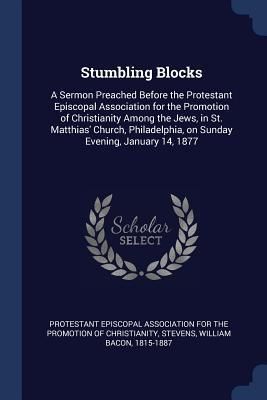 Produktbild: Stumbling Blocks: A Sermon Preached Before the Protestant Episcopal Association for the Promotion of Christianity Among the Jews, in St.