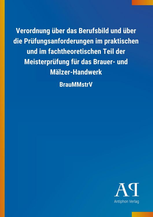 Produktbild: Verordnung &uuml;ber das Berufsbild und &uuml;ber die Pr&uuml;fungsanforderungen im praktischen und im fachtheoretischen Teil der Meisterpr&uuml;fung f&uuml;r das Brauer- und M&auml;lzer-Handwerk