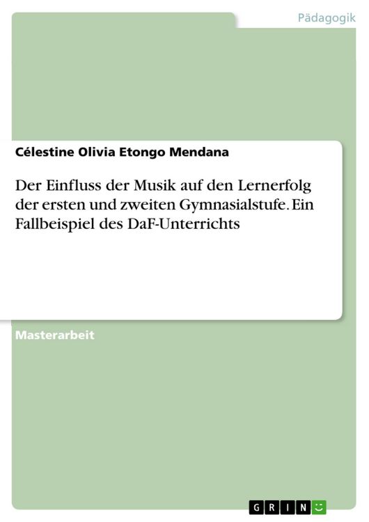 Produktbild: Der Einfluss der Musik auf den Lernerfolg der ersten und zweiten Gymnasialstufe. Ein Fallbeispiel des DaF-Unterrichts