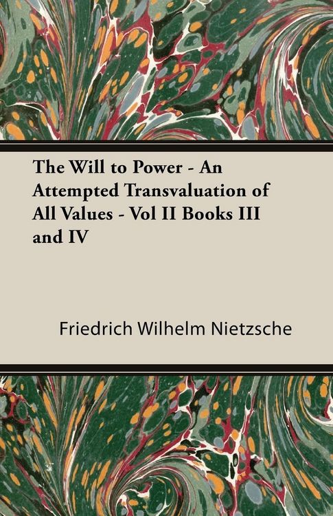 Produktbild: The Will to Power - An Attempted Transvaluation of All Values - Vol II Books III and IV
