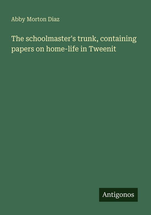 Produktbild: The schoolmaster's trunk, containing papers on home-life in Tweenit