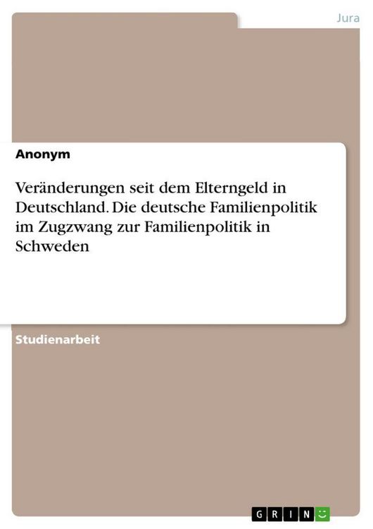 Produktbild: Ver&auml;nderungen seit dem Elterngeld in Deutschland. Die deutsche Familienpolitik im Zugzwang zur Familienpolitik in Schweden