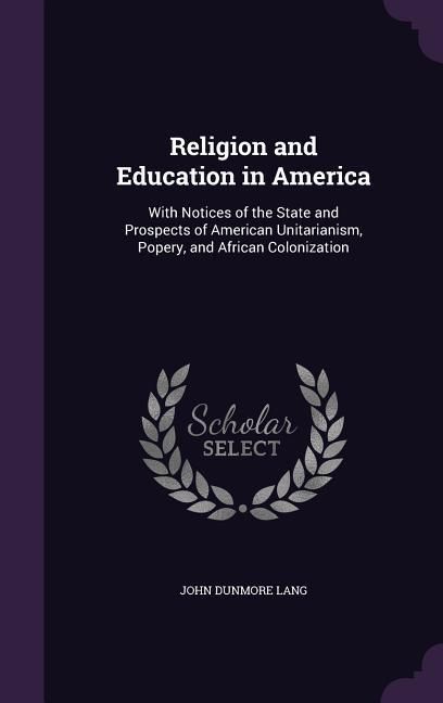 Produktbild: Religion and Education in America: With Notices of the State and Prospects of American Unitarianism, Popery, and African Colonization