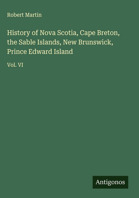 Produktbild: History of Nova Scotia, Cape Breton, the Sable Islands, New Brunswick, Prince Edward Island