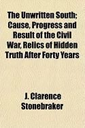 Produktbild: The Unwritten South; Cause, Progress and Result of the Civil War, Relics of Hidden Truth After Forty Years