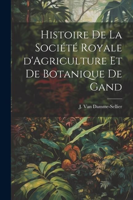 Produktbild: Histoire de la Soci&eacute;t&eacute; Royale d'Agriculture et de Botanique de Gand