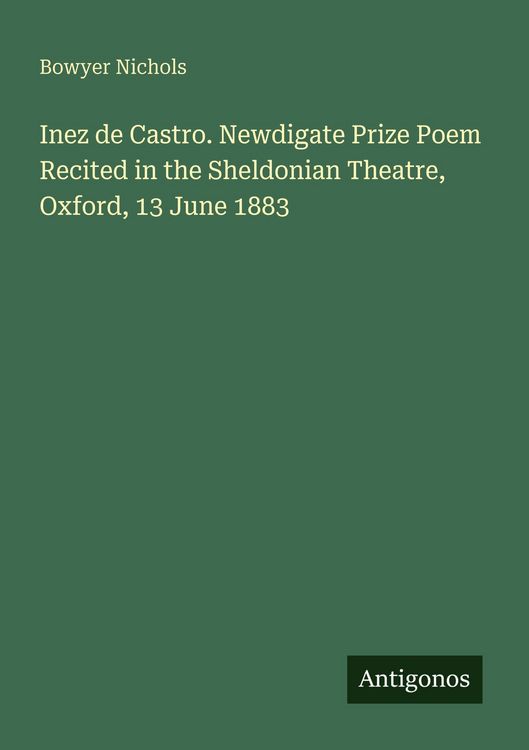 Produktbild: Inez de Castro. Newdigate Prize Poem Recited in the Sheldonian Theatre, Oxford, 13 June 1883