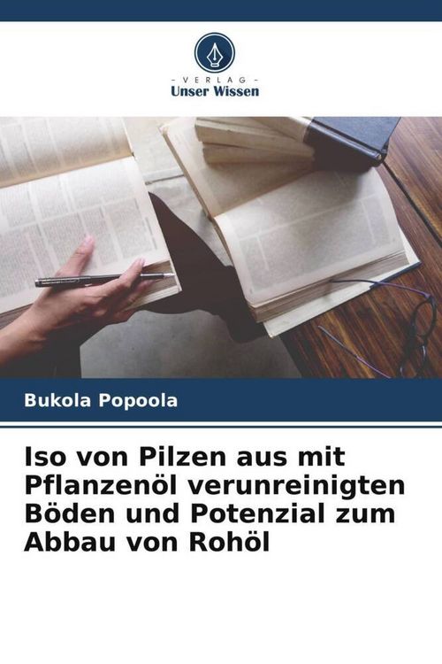 Produktbild: Iso von Pilzen aus mit Pflanzen&ouml;l verunreinigten B&ouml;den und Potenzial zum Abbau von Roh&ouml;l
