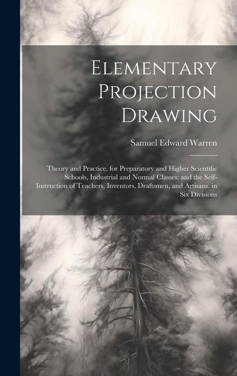 Produktbild: Elementary Projection Drawing: Theory and Practice. for Preparatory and Higher Scientific Schools, Industrial and Normal Classes; and the Self-Instru