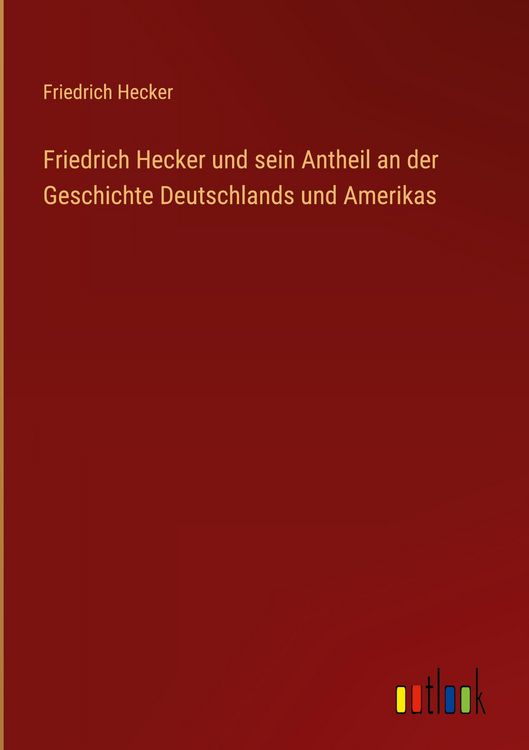 Produktbild: Friedrich Hecker und sein Antheil an der Geschichte Deutschlands und Amerikas