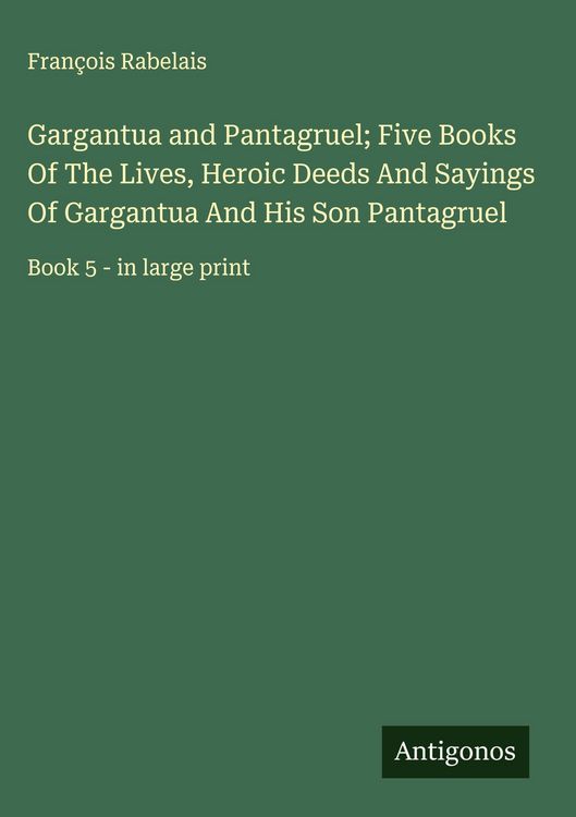 Produktbild: Gargantua and Pantagruel; Five Books Of The Lives, Heroic Deeds And Sayings Of Gargantua And His Son Pantagruel