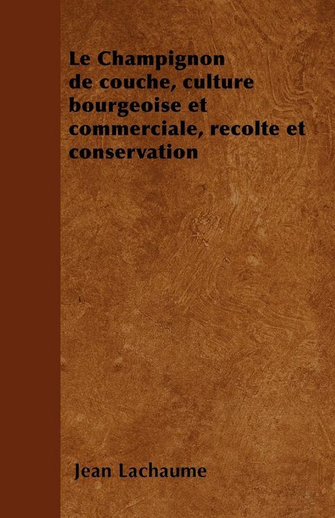 Produktbild: Le Champignon de couche, culture bourgeoise et commerciale, r&Atilde;&copy;colte et conservation