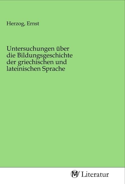 Produktbild: Untersuchungen &uuml;ber die Bildungsgeschichte der griechischen und lateinischen Sprache