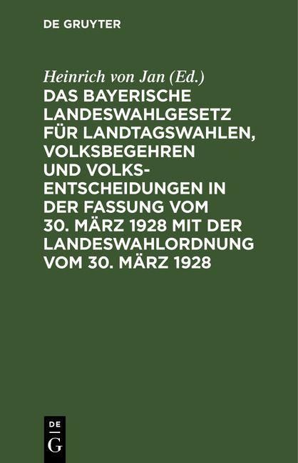 Produktbild: Das bayerische Landeswahlgesetz f&uuml;r Landtagswahlen, Volksbegehren und Volksentscheidungen in der Fassung vom 30. M&auml;rz 1928 mit der Landeswahlordnung v