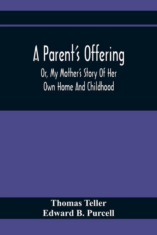 Produktbild: A Parent'S Offering; Or, My Mother'S Story Of Her Own Home And Childhood