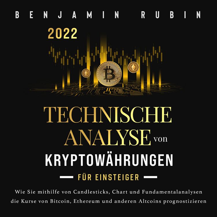 Produktbild: Technische Analyse von Kryptow&auml;hrungen f&uuml;r Einsteiger: Wie Sie mithilfe von Candlesticks, Chart- und Fundamentalanalysen die Kurse von Bitcoin, Ethereum und anderen Altcoins prognostizieren