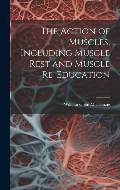 Produktbild: The Action of Muscles, Including Muscle Rest and Muscle Re-education