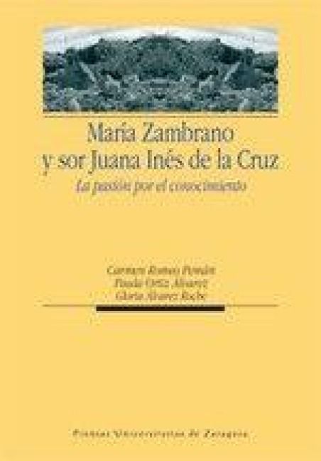 Produktbild: Mar&iacute;a Zambrano y Sor Juana In&eacute;s de la Cruz : la pasi&oacute;n por el conocimiento