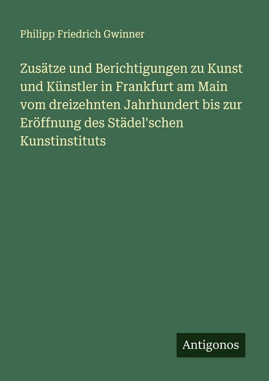 Produktbild: Zus&auml;tze und Berichtigungen zu Kunst und K&uuml;nstler in Frankfurt am Main vom dreizehnten Jahrhundert bis zur Er&ouml;ffnung des St&auml;del'schen Kunstinstituts