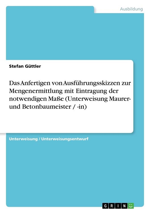 Produktbild: Das Anfertigen von Ausf&uuml;hrungsskizzen zur Mengenermittlung mit Eintragung der notwendigen Ma&szlig;e (Unterweisung Maurer- und Betonbaumeister / -in)