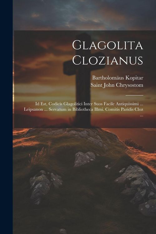Produktbild: Glagolita Clozianus: Id Est, Codicis Glagolitici Inter Suos Facile Antiquissimi ... Leipsanon ... Servatum in Bibliotheca Illmi. Comitis Pa