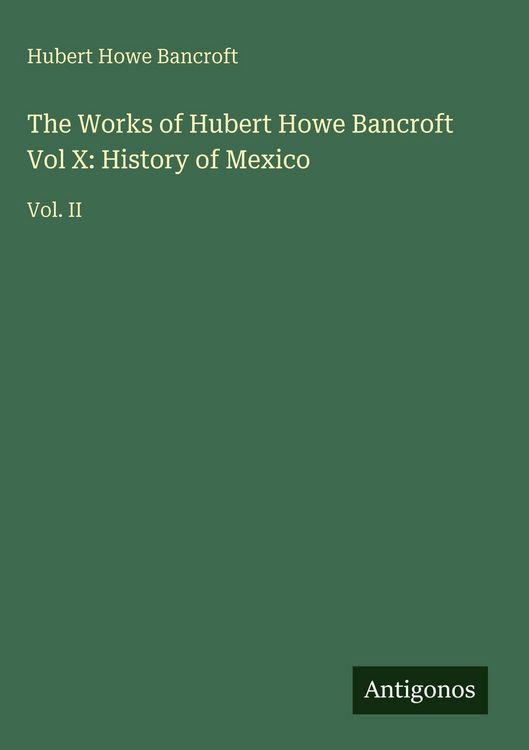 Produktbild: The Works of Hubert Howe Bancroft Vol X: History of Mexico