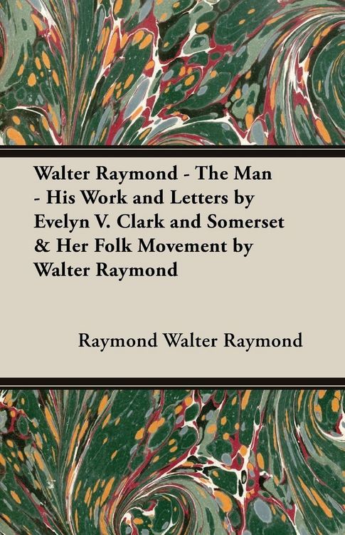 Produktbild: Walter Raymond - The Man - His Work and Letters by Evelyn V. Clark and Somerset & Her Folk Movement by Walter Raymond