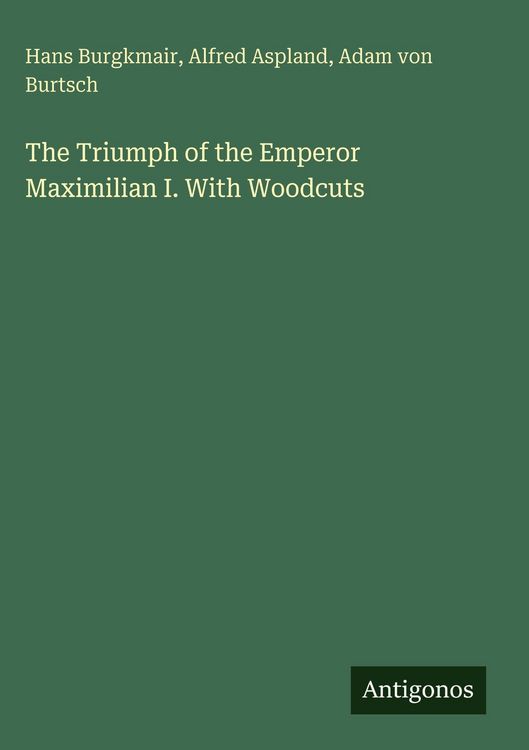 Produktbild: The Triumph of the Emperor Maximilian I. With Woodcuts
