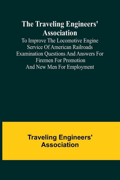 Produktbild: The Traveling Engineers' Association to Improve the Locomotive Engine Service of American Railroads Examination Questions and Answers for Firemen for
