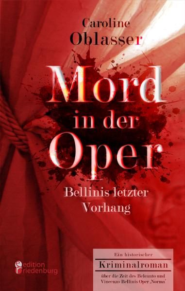 Produktbild: Mord in der Oper - Bellinis letzter Vorhang. Ein historischer Kriminalroman &uuml;ber die Zeit des Belcanto und Vincenzo Bellinis Oper &sbquo;Norma&lsquo;