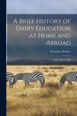 Produktbild: A Brief History of Dairy Education at Home and Abroad [microform]: From 1832 to 1892