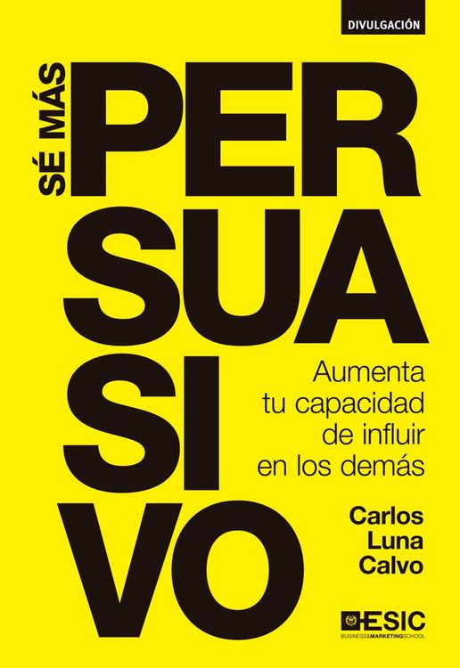 Produktbild: S&eacute; m&aacute;s persuasivo : aumenta tu capacidad de influir en los dem&aacute;s