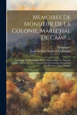 Produktbild: Memoires De Monsieur De La Colonie, Mar&eacute;chal De Camp ...: Contenant Les &Eacute;v&eacute;nemens De La Guerre Depui Le Si&eacute;ge De Namur En 1692 ..., Avec Avantures Et