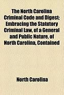 Produktbild: The North Carolina Criminal Code and Digest; Embracing the Statutory Criminal Law, of a General and Public Nature, of North Carolina, Contained