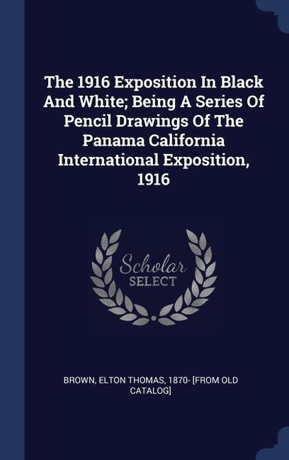 Produktbild: The 1916 Exposition In Black And White; Being A Series Of Pencil Drawings Of The Panama California International Exposition, 1916