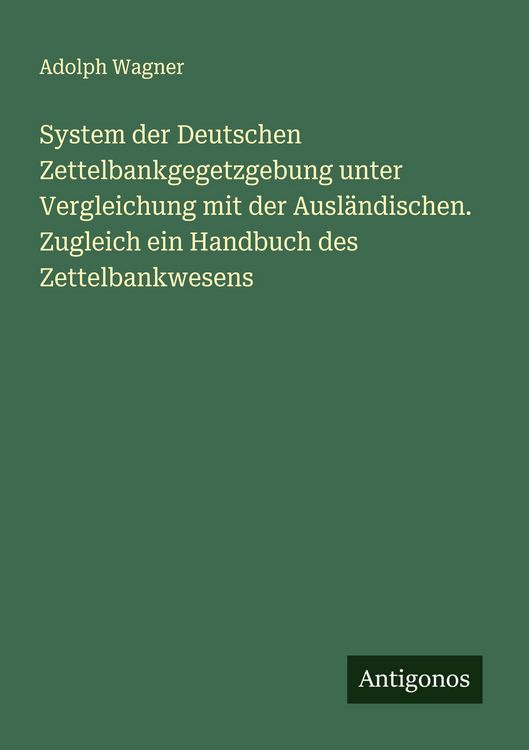 Produktbild: System der Deutschen Zettelbankgegetzgebung unter Vergleichung mit der Ausl&auml;ndischen. Zugleich ein Handbuch des Zettelbankwesens