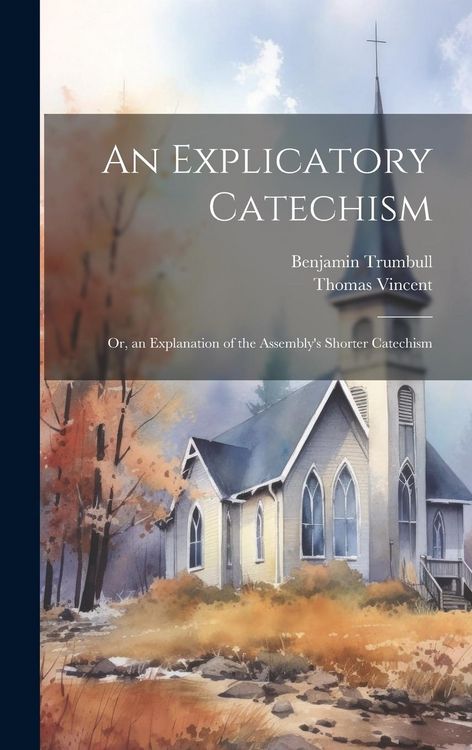 Produktbild: An Explicatory Catechism; Or, an Explanation of the Assembly's Shorter Catechism