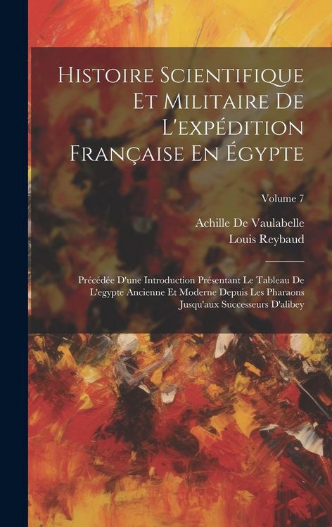 Produktbild: Histoire Scientifique Et Militaire De L'exp&eacute;dition Fran&ccedil;aise En &Eacute;gypte: Pr&eacute;c&eacute;d&eacute;e D'une Introduction Pr&eacute;sentant Le Tableau De L'egypte Ancienne Et Mode