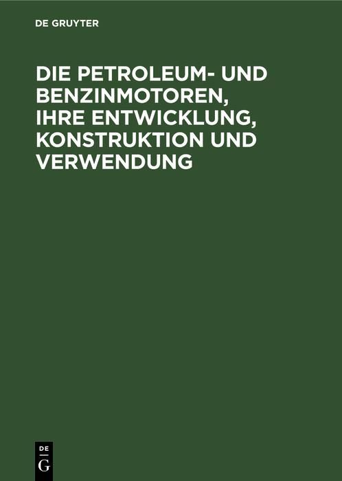 Produktbild: Die Petroleum- und Benzinmotoren, ihre Entwicklung, Konstruktion und Verwendung