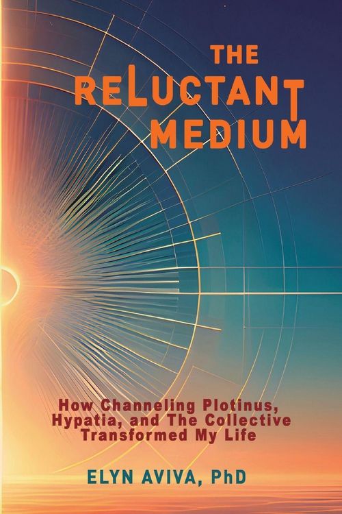 Produktbild: The Reluctant Medium - How Channeling Plotinus, Hypatia, and The Collective Transformed My Life