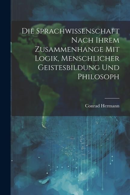 Produktbild: Die Sprachwissenschaft Nach Ihrem Zusammenhange mit Logik, Menschlicher Geistesbildung und Philosoph