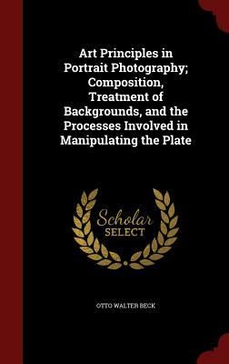 Produktbild: Art Principles in Portrait Photography; Composition, Treatment of Backgrounds, and the Processes Involved in Manipulating the Plate