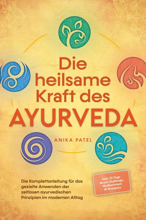Produktbild: Die heilsame Kraft des Ayurveda: Die Komplettanleitung f&uuml;r das gezielte Anwenden der zeitlosen ayurvedischen Prinzipien im modernen Alltag - inkl. 21
