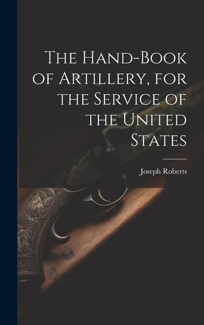 Produktbild: The Hand-book of Artillery, for the Service of the United States