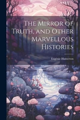 Produktbild: The Mirror of Truth, and Other Marvellous Histories