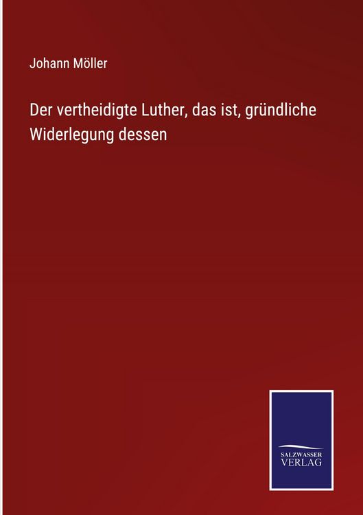 Produktbild: Der vertheidigte Luther, das ist, gr&uuml;ndliche Widerlegung dessen